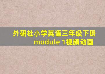 外研社小学英语三年级下册module 1视频动画